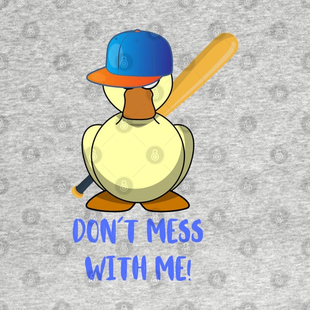 DUCK WITH BASEBALL BAT DON´T MESS WITH ME by DAZu